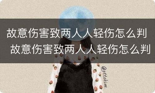 故意伤害致两人人轻伤怎么判 故意伤害致两人人轻伤怎么判