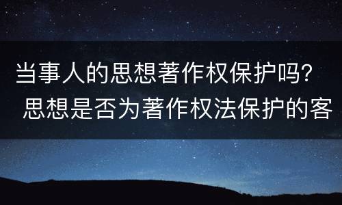 当事人的思想著作权保护吗？ 思想是否为著作权法保护的客体