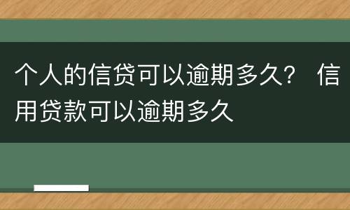 个人的信贷可以逾期多久？ 信用贷款可以逾期多久
