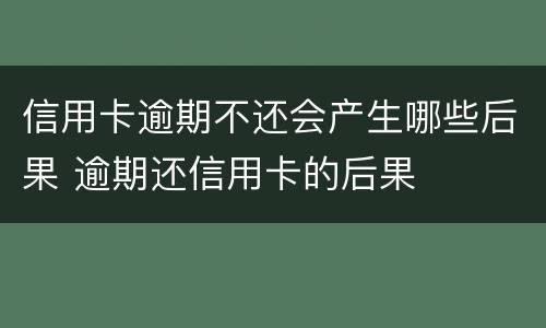 信用卡逾期不还会产生哪些后果 逾期还信用卡的后果