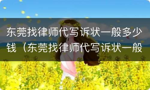东莞找律师代写诉状一般多少钱（东莞找律师代写诉状一般多少钱一次）