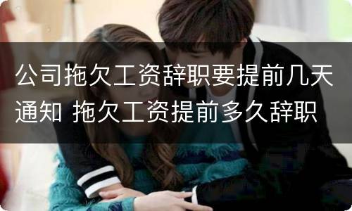 公司拖欠工资辞职要提前几天通知 拖欠工资提前多久辞职