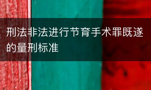 刑法非法进行节育手术罪既遂的量刑标准
