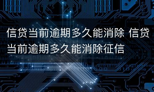 信贷当前逾期多久能消除 信贷当前逾期多久能消除征信
