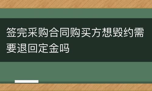 签完采购合同购买方想毁约需要退回定金吗