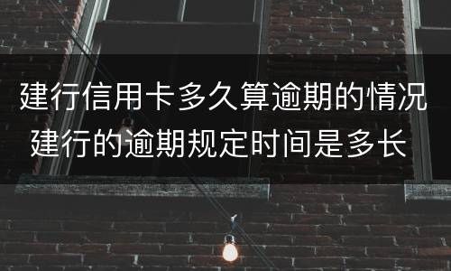 建行信用卡多久算逾期的情况 建行的逾期规定时间是多长