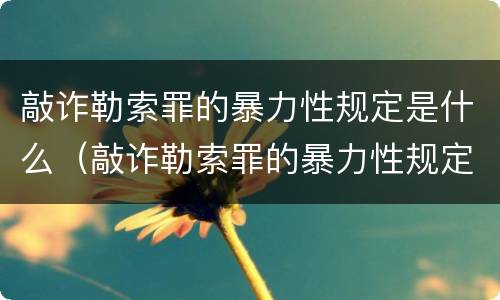 敲诈勒索罪的暴力性规定是什么（敲诈勒索罪的暴力性规定是什么呢）