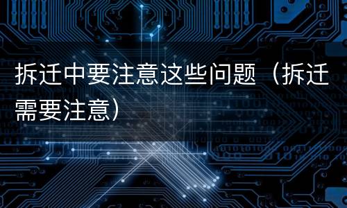 拆迁中要注意这些问题（拆迁需要注意）