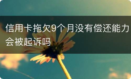 信用卡拖欠9个月没有偿还能力会被起诉吗