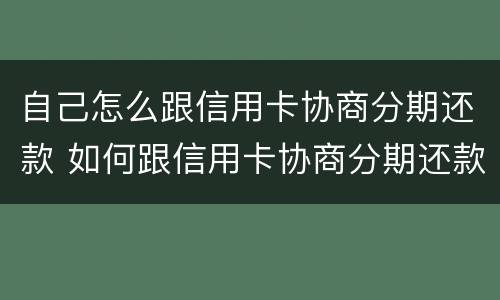 自己怎么跟信用卡协商分期还款 如何跟信用卡协商分期还款
