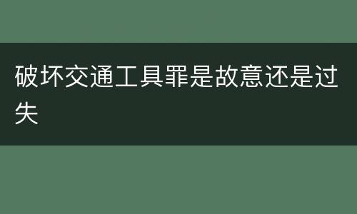 破坏交通工具罪是故意还是过失