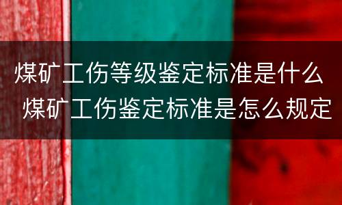 煤矿工伤等级鉴定标准是什么 煤矿工伤鉴定标准是怎么规定的