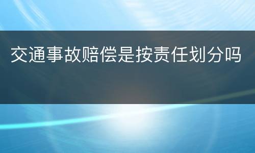 交通事故赔偿是按责任划分吗