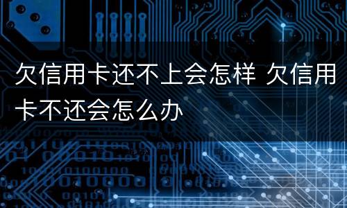 欠信用卡还不上会怎样 欠信用卡不还会怎么办