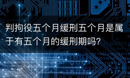 判拘役五个月缓刑五个月是属于有五个月的缓刑期吗？