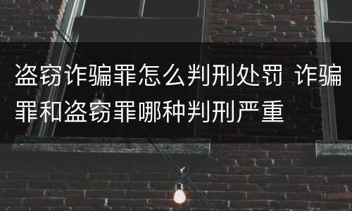 盗窃诈骗罪怎么判刑处罚 诈骗罪和盗窃罪哪种判刑严重