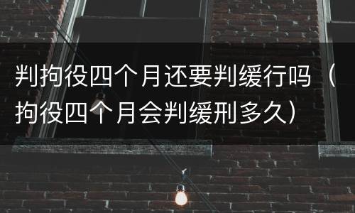 判拘役四个月还要判缓行吗（拘役四个月会判缓刑多久）