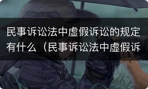 民事诉讼法中虚假诉讼的规定有什么（民事诉讼法中虚假诉讼的规定有什么法律效力）