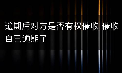 逾期后对方是否有权催收 催收自己逾期了