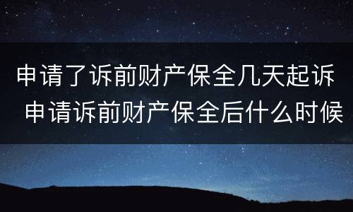 申请了诉前财产保全几天起诉 申请诉前财产保全后什么时候起诉