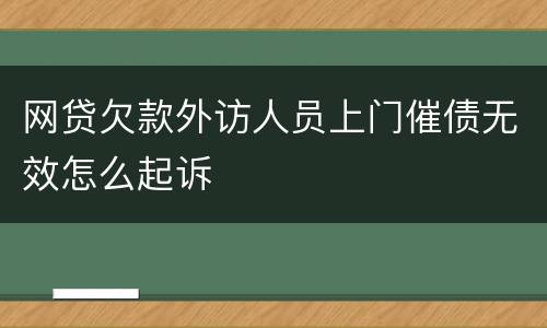 网贷欠款外访人员上门催债无效怎么起诉