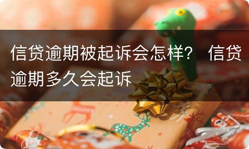 信贷逾期被起诉会怎样？ 信贷逾期多久会起诉