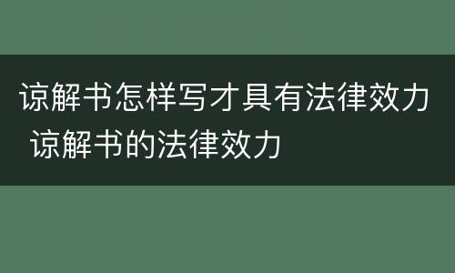 谅解书怎样写才具有法律效力 谅解书的法律效力