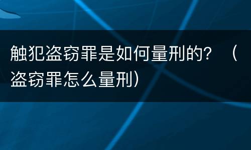 触犯盗窃罪是如何量刑的？（盗窃罪怎么量刑）
