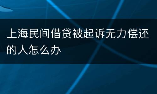 上海民间借贷被起诉无力偿还的人怎么办