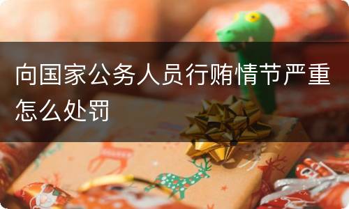 向国家公务人员行贿情节严重怎么处罚
