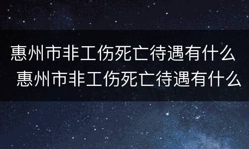 惠州市非工伤死亡待遇有什么 惠州市非工伤死亡待遇有什么政策