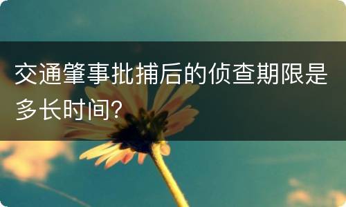交通肇事批捕后的侦查期限是多长时间？