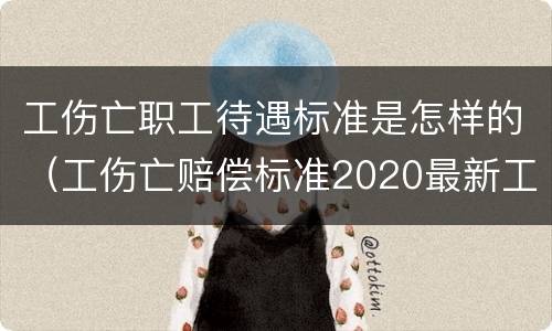 工伤亡职工待遇标准是怎样的（工伤亡赔偿标准2020最新工伤赔偿标准）
