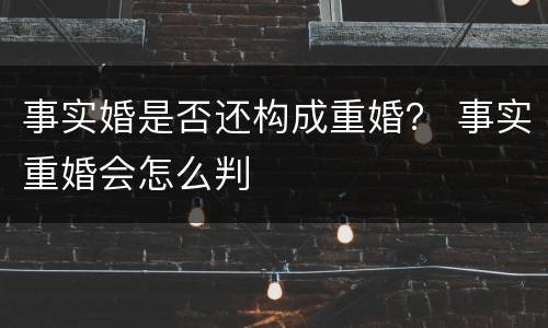 事实婚是否还构成重婚？ 事实重婚会怎么判