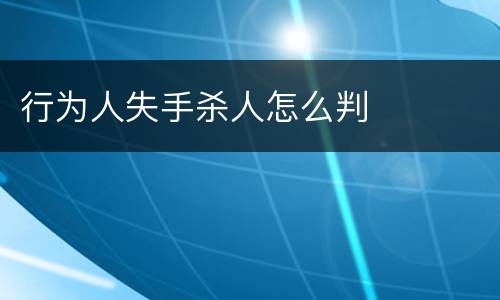 行为人失手杀人怎么判