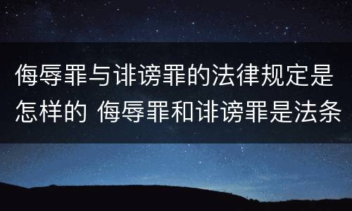 侮辱罪与诽谤罪的法律规定是怎样的 侮辱罪和诽谤罪是法条竞合吗