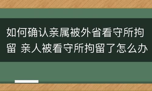 如何确认亲属被外省看守所拘留 亲人被看守所拘留了怎么办?