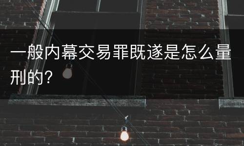 一般内幕交易罪既遂是怎么量刑的?