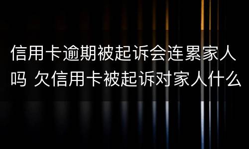 信用卡逾期被起诉会连累家人吗 欠信用卡被起诉对家人什么影响