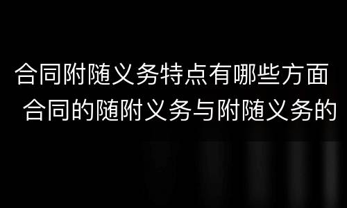 合同附随义务特点有哪些方面 合同的随附义务与附随义务的区别