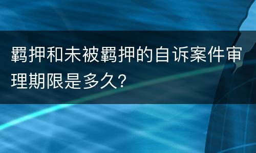 羁押和未被羁押的自诉案件审理期限是多久？