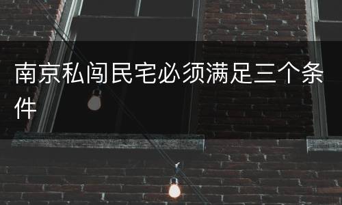 南京私闯民宅必须满足三个条件