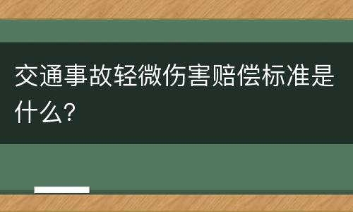 交通事故轻微伤害赔偿标准是什么？