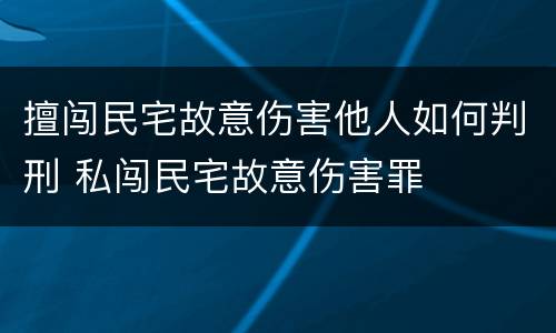 擅闯民宅故意伤害他人如何判刑 私闯民宅故意伤害罪