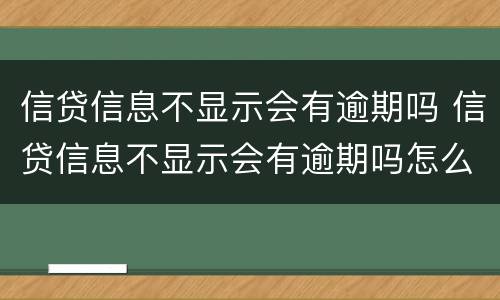 信贷信息不显示会有逾期吗 信贷信息不显示会有逾期吗怎么办