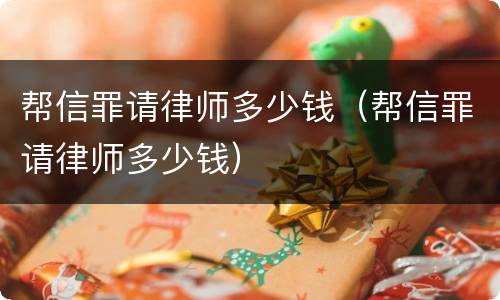 帮信罪请律师多少钱（帮信罪请律师多少钱）