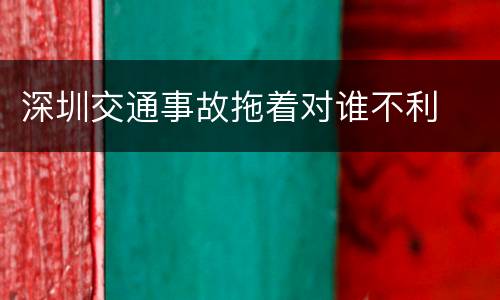深圳交通事故拖着对谁不利