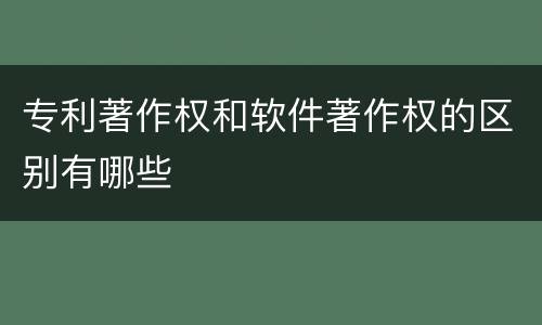 专利著作权和软件著作权的区别有哪些