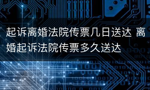 起诉离婚法院传票几日送达 离婚起诉法院传票多久送达