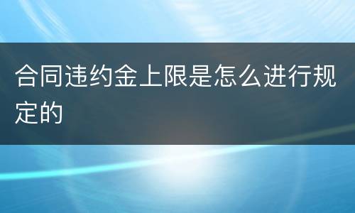 合同违约金上限是怎么进行规定的